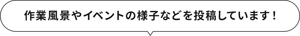 作業風景やイベントの様子などを投稿しています！